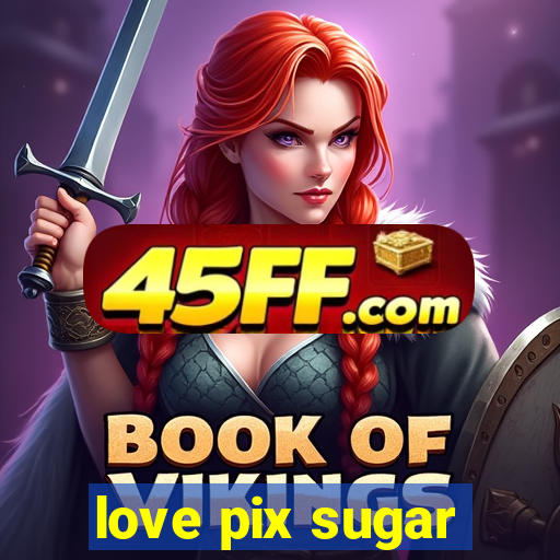 love pix sugar